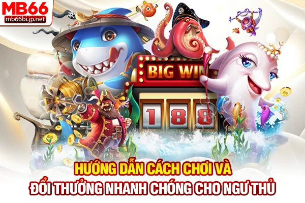 Bắn Cá MB66 - Săn Cá Đổi Thưởng Nhận Tiền Thật Uy Tín 5s 4 Hướng dẫn cách chơi và đổi thưởng nhanh chóng cho ngư thủ