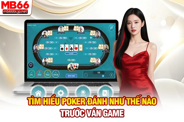 Poker Đánh Như Thế Nào? Quy Trình Cược Chuẩn Xác 2026 2 Tìm hiểu Poker đánh như thế nào trước ván game